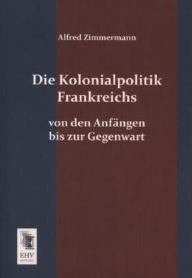 Zimmermann |  Die Kolonialpolitik Frankreichs | Buch |  Sack Fachmedien