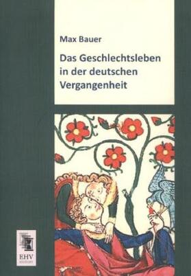 Bauer |  Das Geschlechtsleben in der deutschen Vergangenheit | Buch |  Sack Fachmedien