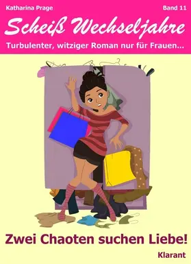 Prage |  Zwei Chaoten suchen Liebe! Scheiß Wechseljahre, Band 11. Turbulenter, witziger Liebesroman nur für Frauen... | eBook | Sack Fachmedien