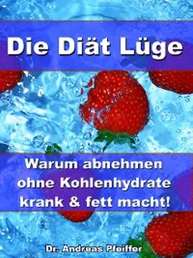 Pfeiffer |  Die Diät Lüge - Warum abnehmen ohne Kohlenhydrate krank und fett macht! | eBook | Sack Fachmedien