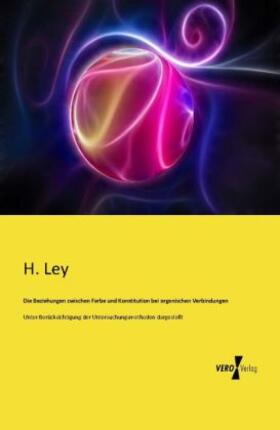 Ley |  Die Beziehungen zwischen Farbe und Konstitution bei organischen Verbindungen | Buch |  Sack Fachmedien