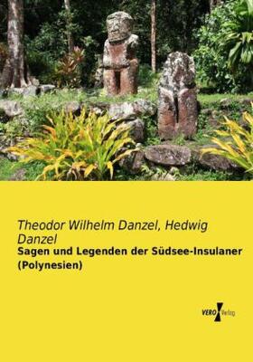 Danzel |  Sagen und Legenden der Südsee-Insulaner (Polynesien) | Buch |  Sack Fachmedien