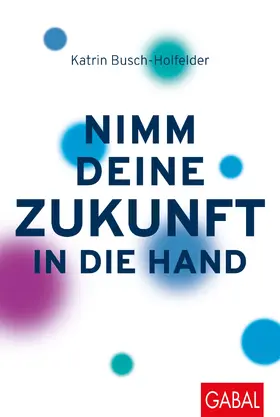 Busch-Holfelder |  Nimm deine Zukunft in die Hand | eBook | Sack Fachmedien