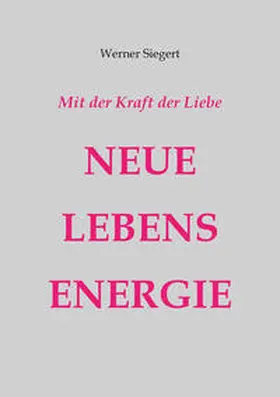 Siegert |  Mit der Kraft der Liebe - NEUE LEBENSENERGIE | Buch |  Sack Fachmedien