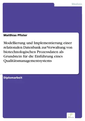 Pfister |  Modellierung und Implementierung einer relationalen Datenbank zur Verwaltung von biotechnologischen Prozessdaten als Grundstein für die Einführung eines Qualitätsmanagementsystems | eBook | Sack Fachmedien