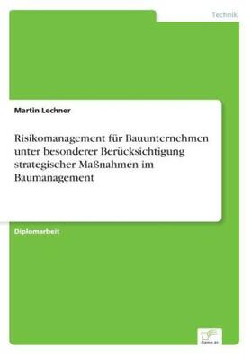 Lechner |  Risikomanagement für Bauunternehmen unter besonderer Berücksichtigung strategischer Maßnahmen im Baumanagement | Buch |  Sack Fachmedien