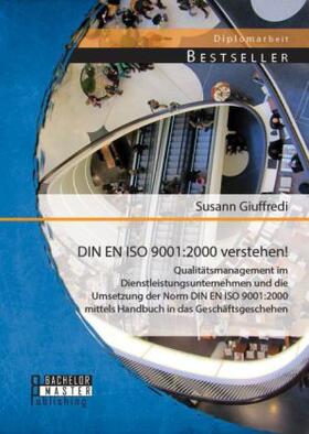 Giuffredi |  DIN EN ISO 9001:2000 verstehen! Qualitätsmanagement im Dienstleistungsunternehmen und die Umsetzung der Norm DIN EN ISO 9001:2000 mittels Handbuch in das Geschäftsgeschehen | Buch |  Sack Fachmedien
