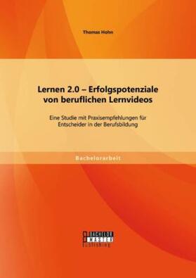 Hohn |  Lernen 2.0 - Erfolgspotenziale von beruflichen Lernvideos: Eine Studie mit Praxisempfehlungen für Entscheider in der Berufsbildung | Buch |  Sack Fachmedien