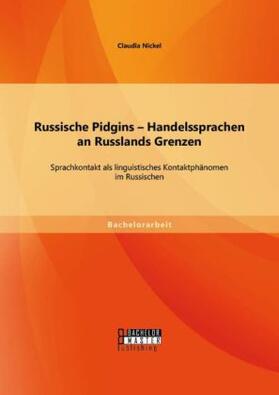Nickel |  Russische Pidgins - Handelssprachen an Russlands Grenzen: Sprachkontakt als linguistisches Kontaktphänomen im Russischen | Buch |  Sack Fachmedien