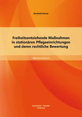 Denzel |  Freiheitsentziehende Maßnahmen in stationären Pflegeeinrichtungen und deren rechtliche Bewertung | eBook | Sack Fachmedien