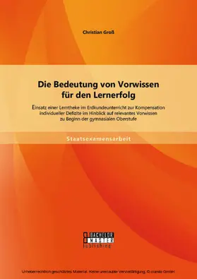 Groß |  Die Bedeutung von Vorwissen für den Lernerfolg: Einsatz einer Lerntheke im Erdkundeunterricht zur Kompensation individueller Defizite im Hinblick auf relevantes Vorwissen zu Beginn der gymnasialen Oberstufe | eBook | Sack Fachmedien