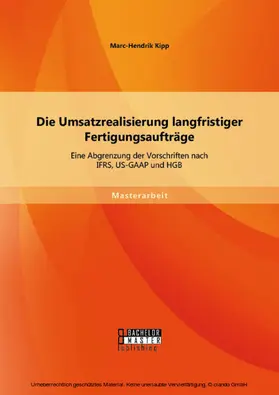 Kipp | Die Umsatzrealisierung langfristiger Fertigungsaufträge: Eine Abgrenzung der Vorschriften nach IFRS, US-GAAP und HGB | E-Book | sack.de