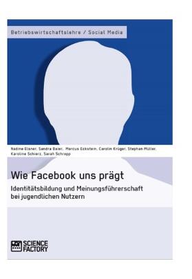 Elsner / Müller / Baier |  Wie Facebook uns prägt. Identitätsbildung und Meinungsführerschaft bei jugendlichen Nutzern | Buch |  Sack Fachmedien