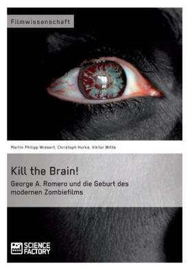 Wiesert / Witte / Hurka |  Kill the Brain! George A. Romero und die Geburt des modernen Zombiefilms | Buch |  Sack Fachmedien