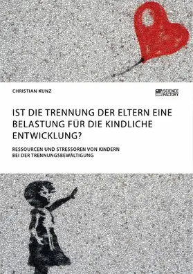 Kunz |  Ist die Trennung der Eltern eine Belastung für die kindliche Entwicklung? Ressourcen und Stressoren von Kindern bei der Trennungsbewältigung | eBook | Sack Fachmedien