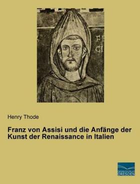 Thode |  Franz von Assisi und die Anfänge der Kunst der Renaissance in Italien | Buch |  Sack Fachmedien