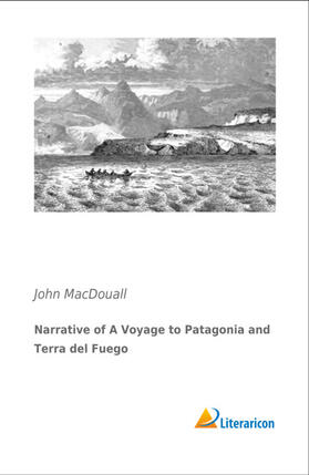 Macdouall |  Narrative of A Voyage to Patagonia and Terra del Fuego | Buch |  Sack Fachmedien