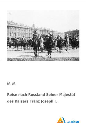 N. |  Reise nach Russland Seiner Majestät des Kaisers Franz Joseph I. | Buch |  Sack Fachmedien