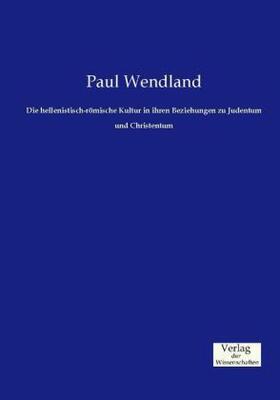 Wendland |  Die hellenistisch-römische Kultur in ihren Beziehungen zu Judentum und Christentum | Buch |  Sack Fachmedien