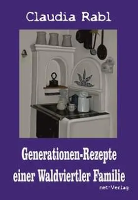 Rabl / Weise |  Generationen-Rezepte einer Waldviertler Familie | Buch |  Sack Fachmedien