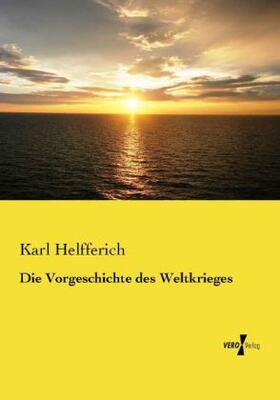 Helfferich |  Die Vorgeschichte des Weltkrieges | Buch |  Sack Fachmedien