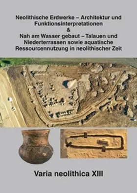 Georgi / Schmid |  Varia neolithica XIII - Neolithische Erdwerke – Architektur und Funktionsinterpretationen & Nah am Wasser gebaut – Talauen und Niederterrassen sowie aquatische Ressourcennutzung in neolithischer Zeit Beiträge der Sitzungen der AG Neolithikum im Rahmen de | Buch |  Sack Fachmedien