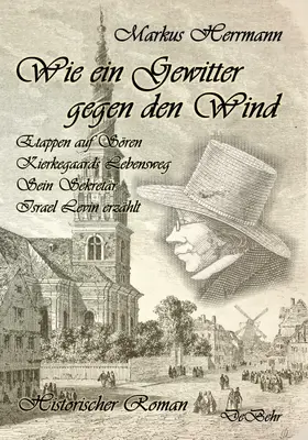 Herrmann |  Wie ein Gewitter gegen den Wind - Etappen auf Sören Kierkegaards Lebensweg - Sein Sekretär Israel Levin erzählt - Historischer Roman | eBook | Sack Fachmedien