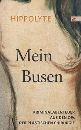 Hippolyte |  Mein Busen. Kriminalabenteuer aus den OPs der Plastischen Chirurgie | Buch |  Sack Fachmedien