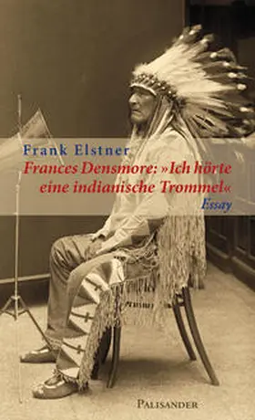 Elstner |  Frances Densmore: "Ich hörte eine indianische Trommel" | eBook | Sack Fachmedien