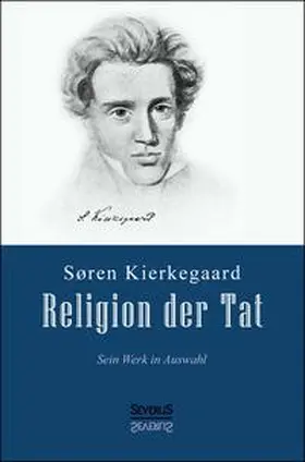 Kierkegaard |  Religion der Tat: Kierkegaards Werk in Auswahl | Buch |  Sack Fachmedien