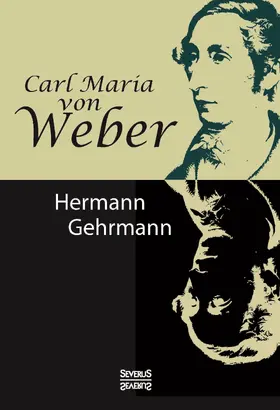 Gehrmann |  Carl Maria von Weber. Biografie | Buch |  Sack Fachmedien