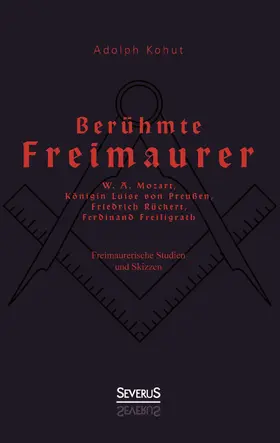 Kohut / Bedey |  Berühmte Freimaurer: W. A. Mozart, Königin Luise von Preußen, Friedrich Rückert, Ferdinand Freiligrath | Buch |  Sack Fachmedien