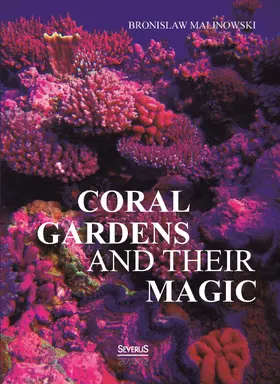 Malinowski |  Coral gardens and their magic: A Study of the Methods of Tilling the Soil and of Agricultural Rites in the Trobriand Islands | Buch |  Sack Fachmedien