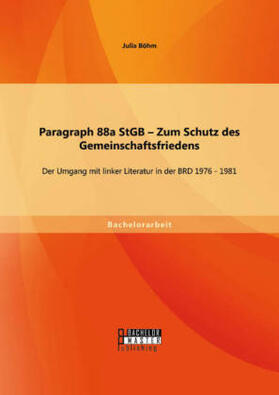 Böhm |  Paragraph 88a StGB ¿ Zum Schutz des Gemeinschaftsfriedens: Der Umgang mit linker Literatur in der BRD 1976 - 1981 | Buch |  Sack Fachmedien