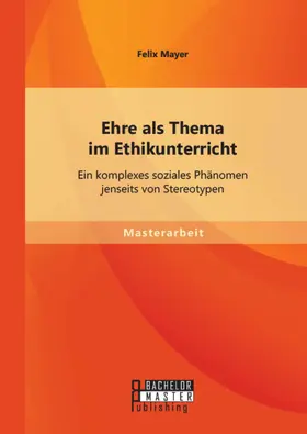 Mayer |  Ehre als Thema im Ethikunterricht: Ein komplexes soziales Phänomen jenseits von Stereotypen | eBook | Sack Fachmedien