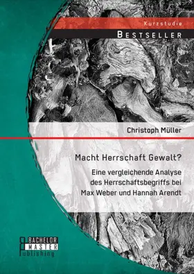Müller |  Macht Herrschaft Gewalt? Eine vergleichende Analyse des Herrschaftsbegriffs bei Max Weber und Hannah Arendt | eBook | Sack Fachmedien
