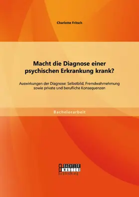Fritsch |  Macht die Diagnose einer psychischen Erkrankung krank? - Auswirkungen der Diagnose: Selbstbild, Fremdwahrnehmung sowie private und berufliche Konsequenzen | eBook | Sack Fachmedien