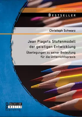 Schwarz |  Jean Piagets Stufenmodell der geistigen Entwicklung: Überlegungen zu seiner Bedeutung für die Unterrichtspraxis | eBook | Sack Fachmedien