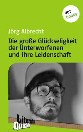 Albrecht |  Die große Glückseligkeit der Unterworfenen und ihre Leidenschaft - Literatur-Quickie | eBook | Sack Fachmedien