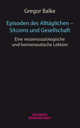 Balke |  Episoden des Alltäglichen - Sitcoms und Gesellschaft | Buch |  Sack Fachmedien