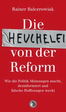 Balcerowiak |  Die Heuchelei von der Reform | Buch |  Sack Fachmedien