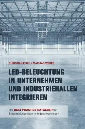 Flick / Weber |  LED-Beleuchtung in Unternehmen und Industriehallen integrieren | eBook | Sack Fachmedien