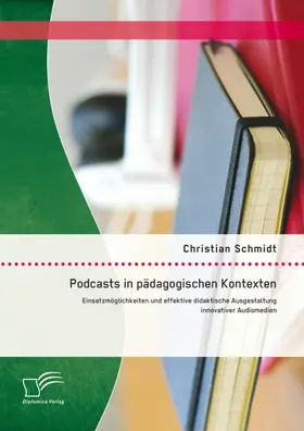 Schmidt |  Podcasts in pädagogischen Kontexten: Einsatzmöglichkeiten und effektive didaktische Ausgestaltung innovativer Audiomedien | eBook | Sack Fachmedien