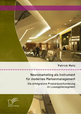 Metz |  Neuromarketing als Instrument für modernes Markenmanagement: Die erfolgreiche Produktpositionierung im Luxusgütersegment | eBook | Sack Fachmedien