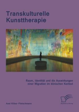 Klöss-Fleischmann |  Transkulturelle Kunsttherapie: Der therapeutische Raum, Identität und die Auswirkungen einer Migration im psychologischen und soziologischen Kontext | Buch |  Sack Fachmedien