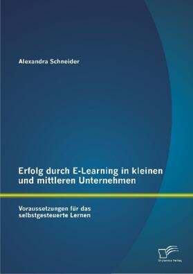 Schneider |  Erfolg durch E-Learning in kleinen und mittleren Unternehmen: Voraussetzungen für das selbstgesteuerte Lernen | Buch |  Sack Fachmedien