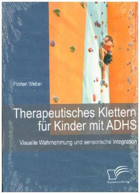 Weber |  Therapeutisches Klettern für Kinder mit ADHS: Visuelle Wahrnehmung und sensorische Integration | Buch |  Sack Fachmedien