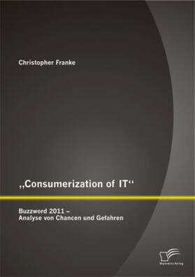 Franke |  "Consumerization of IT": Buzzword 2011 - Analyse von Chancen und Gefahren | Buch |  Sack Fachmedien