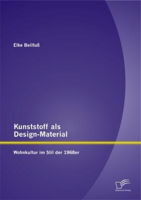 Beilfuß |  Kunststoff als Design-Material: Wohnkultur im Stil der 1968er | Buch |  Sack Fachmedien