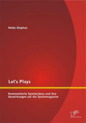 Stephan |  Let's Plays: Kommentierte Spielevideos und ihre Auswirkungen auf die Spielemagazine | Buch |  Sack Fachmedien